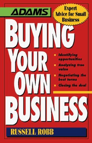 Buying Your Own Business : Identifying Opportunities, Analyzing True Value, Negotiating The Best Terms, Closing The Deal Expert Advice For Small Business