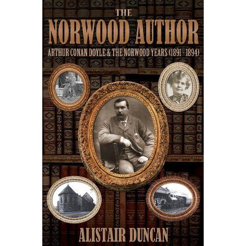 The Norwood Author - Arthur Conan Doyle And The Norwood Years (1891 - 1894)