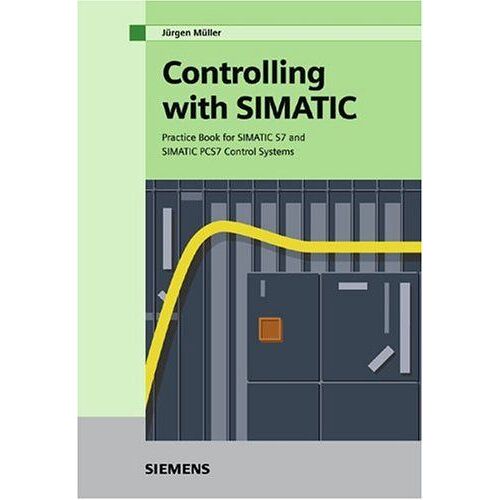 Controlling With Simatic: Practice Book For Simatic S7 And Simatic Pcs7 Control Systems