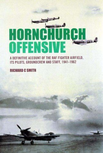Hornchurch Offensive, Volume Two: The Definitive Account Of The Raf Fighter Airfield, Its Pilots, Groundcrew And Staff, 1941-1962