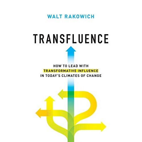 Transfluence: How To Lead With Transformative Influence In Today's Climates Of Change
