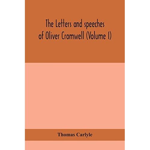 The Letters And Speeches Of Oliver Cromwell (Volume I)