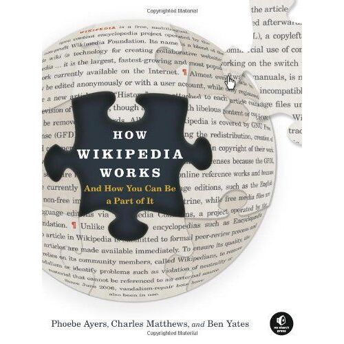 How Wikipedia Works: And How You Can Be A Part Of It