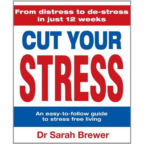 Cut Your Stress: An Easy-To-Follow Guide To Stress-Free Living
