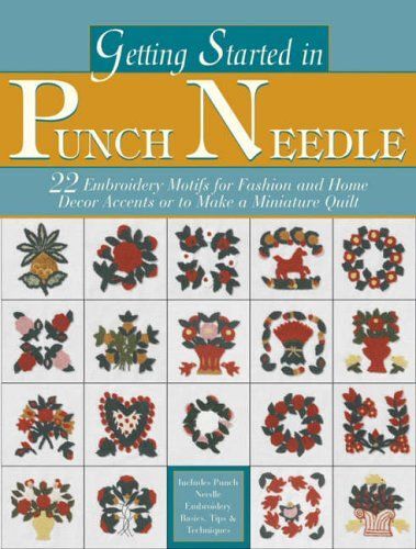Getting Started In Punch Needle : 22 Motifs To Make A Miniature Quilt Or Decorative Embroidery Accents