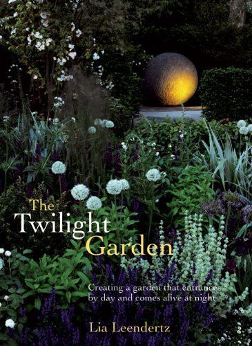 The Twilight Garden: A Guide To Enjoying Your Garden In The Evening Hours