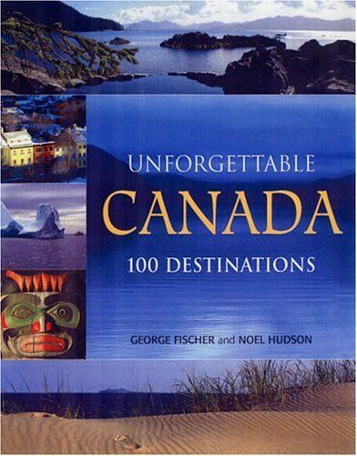 Unforgettable Canada: 100 Destinations
