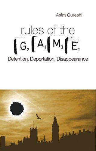 Rules Of The Game: Detention, Deportation, Disappearance. Asim Qureshi