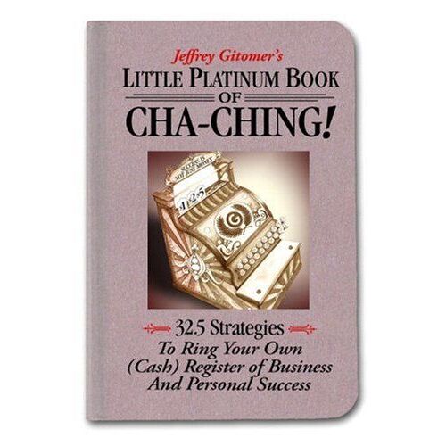 Little Platinum Book Of Cha-Ching: 32.5 Strategies To Ring Your Own (Cash) Register In Business And Personal Success