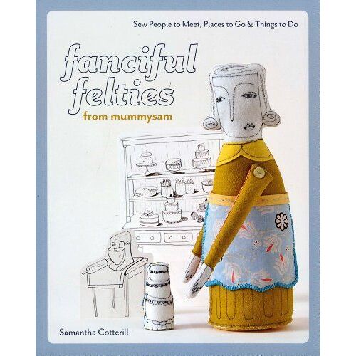 Fanciful Felties From Mummysam: Sew People To Meet, Places To Go & Things To Do