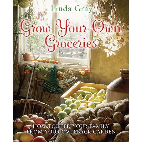 Grow Your Own Groceries: How To Feed Your Family From Your Own Back Garden