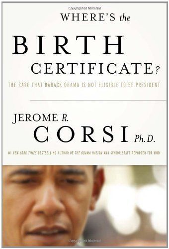 Where's The Birth Certificate?: The Case That Barack Obama Is Not Eligible To Be President