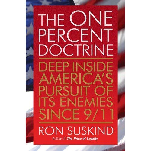 The One Percent Doctrine: Deep Inside America's Pursuit Of Its Enemies Since 9/11