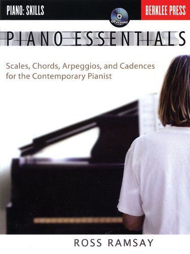 Piano Essentials Scales, Chords, Arpeggios, And Cadences For The Contemporary Pianist Berklee Press Method For Piano Technique, Sight-Reading, And Finger Dexterity