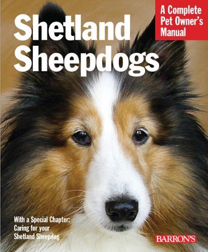Shetland Sheepdogs: Everything About Selection, Care, Nutrition, Behavior, And Training