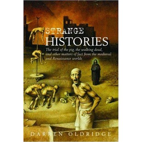 Strange Histories: The Trial Of The Pig, The Walking Dead And Other Matters Of Fact From The Medieval And Renaissance Worlds