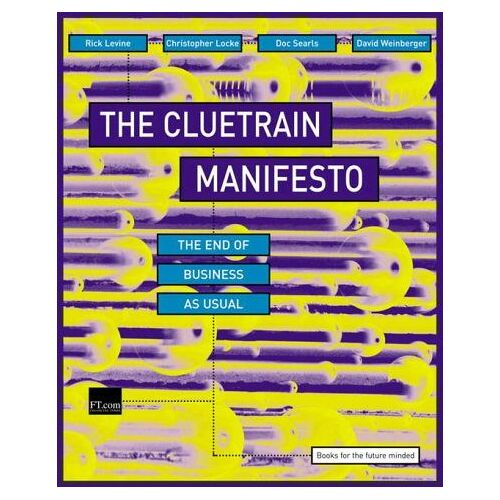 The Cluetrain Manifesto: The End Of Business As Usual