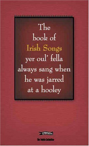 The Book Of Irish Songs Yer Oul' Fella Always Sang When He Was Jarred At A Hooley