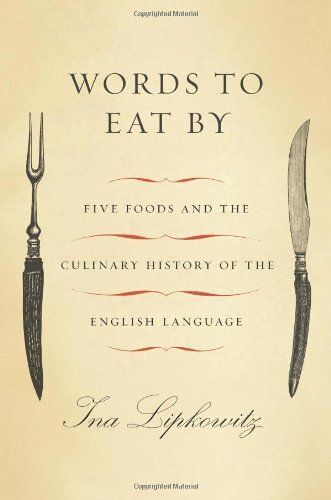 Words To Eat By: Five Foods And The Culinary History Of The English Language