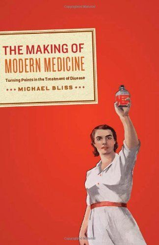 The Making Of Modern Medicine: Turning Points In The Treatment Of Disease