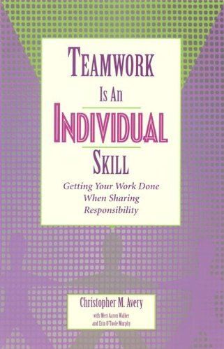 Teamwork Is An Individual Skill : Getting Your Work Done When Sharing Responsibility