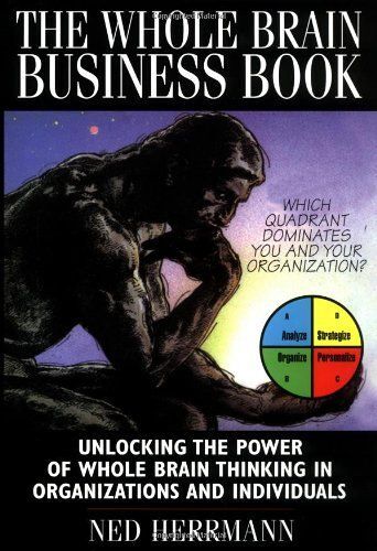 The Whole Brain Business Book: Harnessing The Power Of The Whole Brain Organization And The Whole Brain Individual
