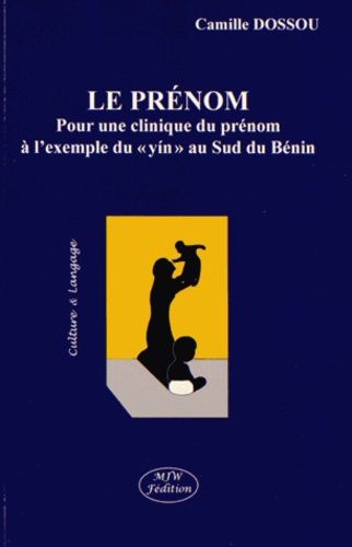 Le Prénom - Pour Une Clinique Du Prénom À L'exemple Du "Yin" Au Sud Du Bénin