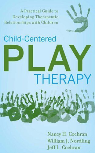 Child-Centered Play Therapy: A Practical Guide To Developing Therapeutic Relationships With Children