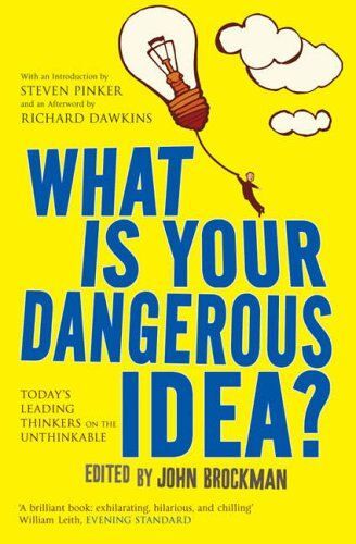 What Is Your Dangerous Idea?: Today's Leading Thinkers On The Unthinkable