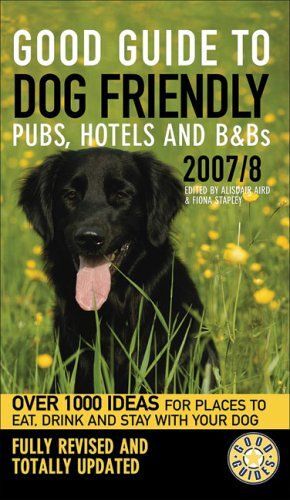 Good Guide To Dog Friendly Pubs, Hotels And B And Bs: 2007-2008