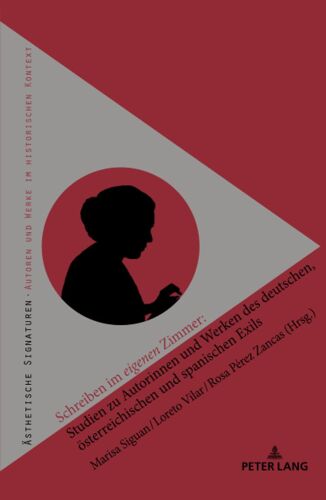 Schreiben Im Eigenen Zimmer: Studien Zu Autorinnen Und Werken Des Deutschen, Österreichischen Und Spanischen Exils