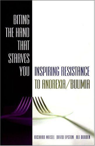 Biting The Hand That Starves You: Inspiring Resistance To Anorexia/Bulimia