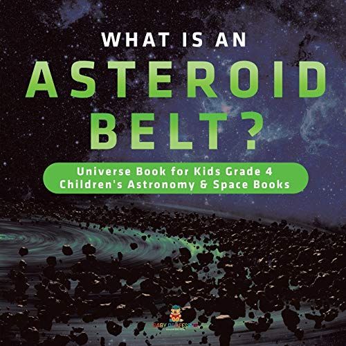 What Is An Asteroid Belt? Universe Book For Kids Grade 4 Children's Astronomy & Space Books
