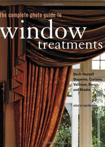 The Complete Photo Guide To Window Treatments: Do-It-Yourself Draperies, Curtains, Valances, Swags, And Shades