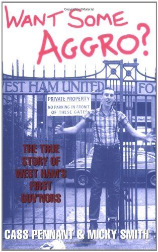 Want Some Aggro?: The True Story Of West Ham's First Guv'nors