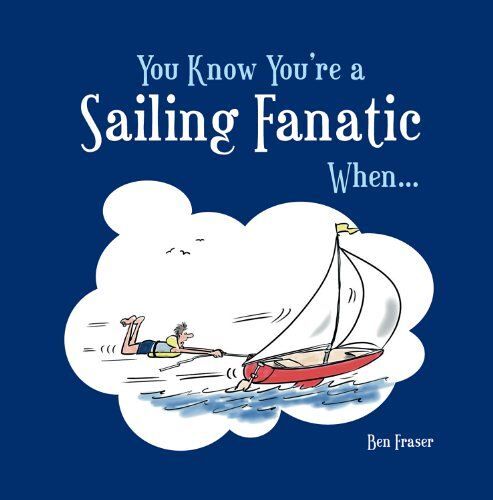 You Know You're A Sailing Fanatic When...