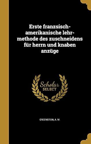 Erste Franzsisch-Amerikanische Lehr-Methode Des Zuschneidens Für Herrn Und Knaben Anzüge