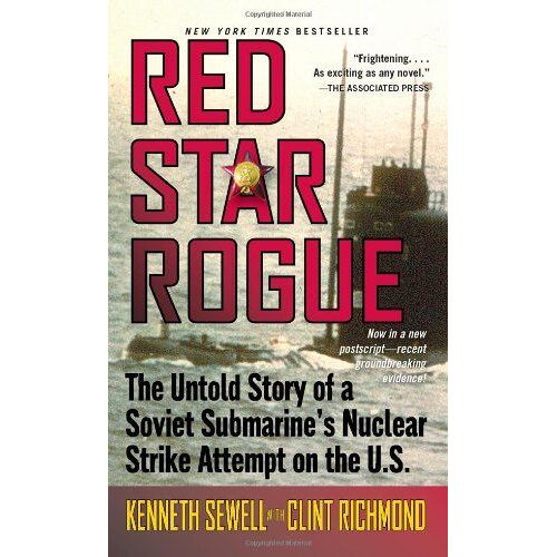 Red Star Rogue: The Untold Story Of A Soviet Sumbarine's Nuclear Strike Attempt On The U.S.