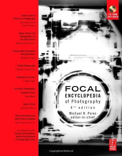 The Focal Encyclopedia Of Photography: Digital Imaging, Theory And Applications History And Science