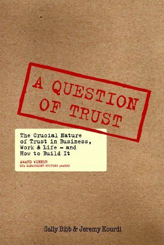 A Question Of Trust: The Crucial Nature Of Trust In Business, Work And Life - And How To Build It