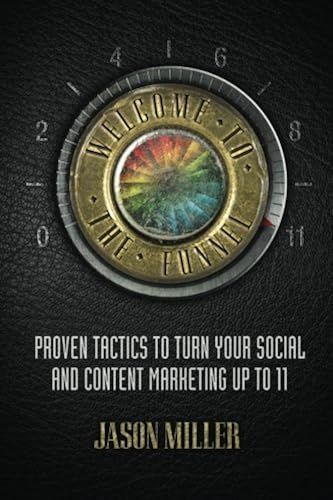 Welcome To The Funnel: Proven Tactics To Turn Your Social Media And Content Marketing Up To 11