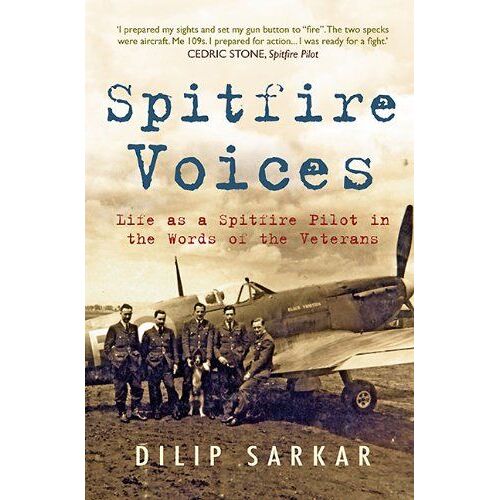 Spitfire Voices: Life As A Spitfire Pilot In The Words Of The Veterans