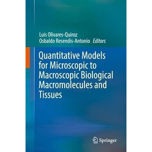 Quantitative Models For Microscopic To Macroscopic Biological Macromolecules And Tissues