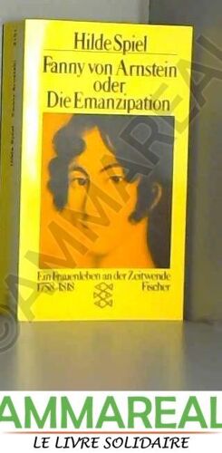 Fanny Von Arnstein Oder Die Emanzipation: Ein Frauenleben An Der Zeitenwende 1758-1818