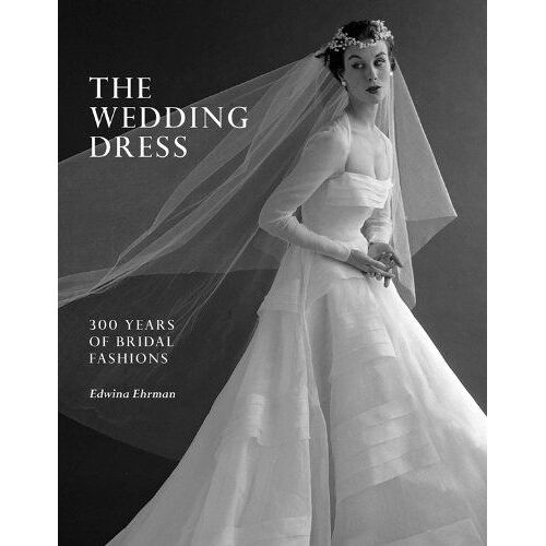 The Wedding Dress: 300 Years Of Bridal Fashions