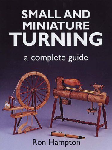 Small And Miniature Turning: A Complete Guide