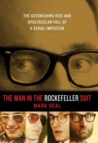 The Man In The Rockefeller Suit: The Astonishing Rise And Spectacular Fall Of A Serial Imposter