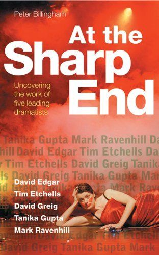 At The Sharp End: Uncovering The Work Of Five Leading Dramatists: Edgar, Etchells, Greig, Gupta And Ravenhill