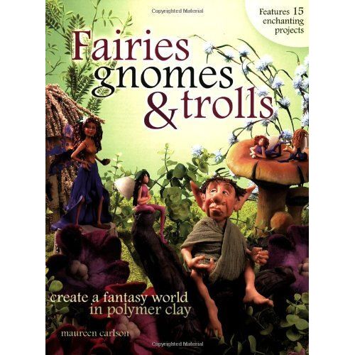Fairies Gnomes And Trolls: A Fantasy World In Polymer Clay