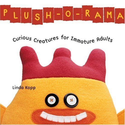 Plush-O-Rama : Curious Creatures For Immature Adults